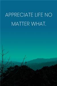 Inspirational Quote Notebook - 'Appreciate Life No Matter What.' - Inspirational Journal to Write in - Inspirational Quote Diary