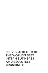 I Never Asked To Be The World's Best Intern But Here I Am Absolutely Crushing It