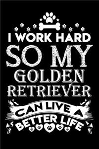 I work hard so my Golden Retriever can live a better life