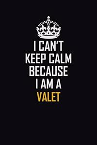I Can't Keep Calm Because I Am A Valet