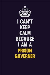 I Can't Keep Calm Because I Am A Prison Governer