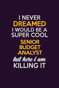 I Never Dreamed I Would Be A Super cool Senior Budget Analyst But Here I Am Killing It