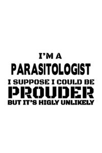 I'm A Parasitologist I Suppose I Could Be Prouder But It's Highly Unlikely