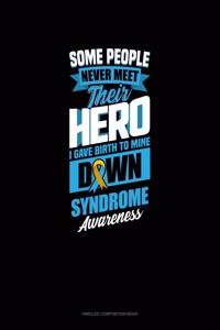 Some People Never Meet Their Hero I Gave Birth To Mine Down Syndrome Awareness
