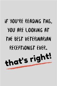 If You're Reading This, You Are Looking At The Best Veterinarian Receptionist Ever