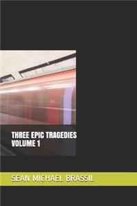 Three Epic Tragedies Volume 1