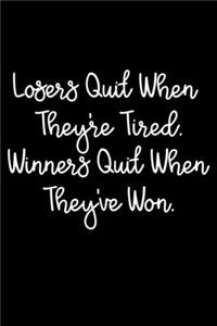 Losers Quit When They're Tired. Winners Quit When They've Won.