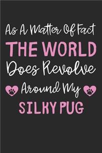 As A Matter Of Fact The World Does Revolve Around My Silky Pug