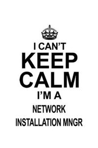 I Can't Keep Calm I'm A Network Installation Mngr