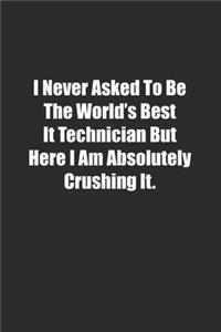 I Never Asked To Be The World's Best It Technician But Here I Am Absolutely Crushing It.