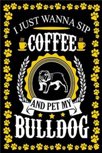 I Just Wanna Sip Coffee And Pet My Bulldog
