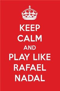 Keep Calm and Play Like Rafael Nadal: Rafael Nadal Designer Notebook