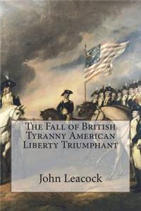 The Fall of British Tyranny American Liberty Triumphant