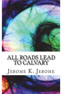 All Roads Lead to Calvary