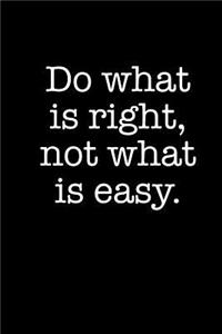 Do What Is Right, Not What Is Easy