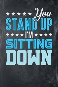 You Stand Up I'm Sitting Down