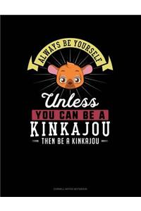 Always Be Yourself Unless You Can Be a Kinkajou Then Be a Kinkajou