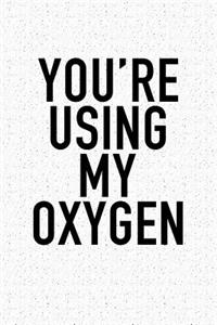 You're Using My Oxygen