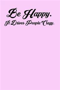 Be Happy. It Drives People Crazy.
