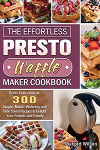 The Effortless Presto Waffle Maker Cookbook