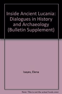Inside Ancient Lucania: Dialogues in History and Archaeology (Bics Supplement 90), Volume 90