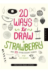 20 Ways to Draw a Strawberry and 23 Other Elegant Edibles