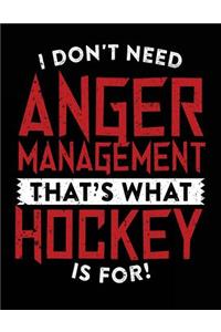 I Don't Need Anger Management That's What Hockey Is For!