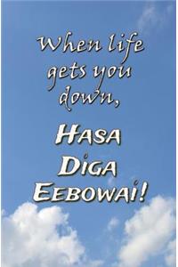 When Life Gets You Down, Hasa Diga Eebowai!