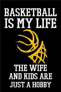 Basketball Is My Life The Wife And Kids Are Just A Hobby