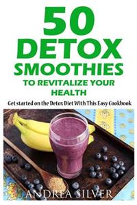 50 Detox Smoothies to Revitalize Your Health