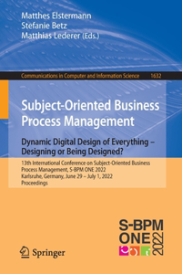 Subject-Oriented Business Process Management. Dynamic Digital Design of Everything – Designing or being designed?