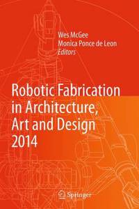 Robotic Fabrication in Architecture, Art and Design 2014