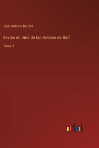 Evvres en rime de Ian Antoine de Baif