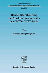 Handelsliberalisierung Und Marktintegration Unter Dem Wto/Gatt-Recht
