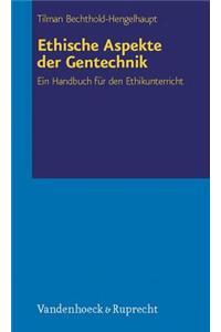 Ethische Aspekte Der Gentechnik: Ein Handbuch Fur Den Ethikunterricht