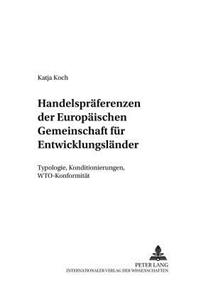 Handelspraeferenzen Der Europaeischen Gemeinschaft Fuer Entwicklungslaender: Typologie, Konditionierungen, Wto-Konformitaet