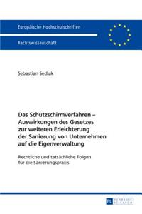 Schutzschirmverfahren - Auswirkungen des Gesetzes zur weiteren Erleichterung der Sanierung von Unternehmen auf die Eigenverwaltung: Rechtliche und tatsaechliche Folgen fuer die Sanierungspraxis