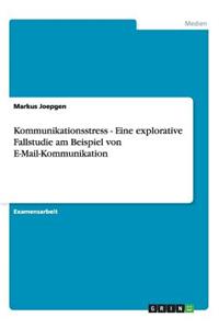 Kommunikationsstress - Eine explorative Fallstudie am Beispiel von E-Mail-Kommunikation