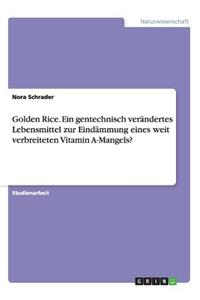 Golden Rice. Ein gentechnisch verändertes Lebensmittel zur Eindämmung eines weit verbreiteten Vitamin A-Mangels?