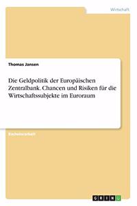 Die Geldpolitik der Europäischen Zentralbank. Chancen und Risiken für die Wirtschaftssubjekte im Euroraum