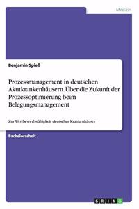Prozessmanagement in deutschen Akutkrankenhäusern. Über die Zukunft der Prozessoptimierung beim Belegungsmanagement