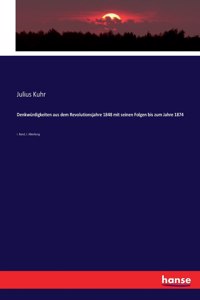 Denkwürdigkeiten aus dem Revolutionsjahre 1848 mit seinen Folgen bis zum Jahre 1874: I. Band, I. Abteilung