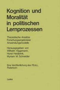 Kognition Und MoralitÃ¤t in Politischen Lernprozessen: Theoretische AnsÃ¤tze Forschungsergebnisse Anwendungsmodelle