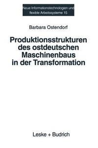 Produktionsstrukturen Des Ostdeutschen Maschinenbaus in Der Transformation