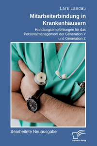 Mitarbeiterbindung in Krankenhäusern. Handlungsempfehlungen für das Personalmanagement der Generation Y und Generation Z