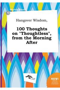 Hangover Wisdom, 100 Thoughts on Thoughtless, from the Morning After