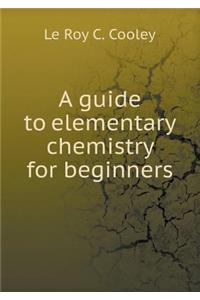 A guide to elementary chemistry for beginners