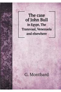 The Case of John Bull in Egypt, the Transvaal, Venezuela and Elsewhere