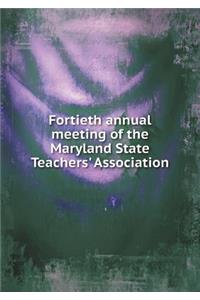 Fortieth annual meeting of the Maryland State Teachers' Association