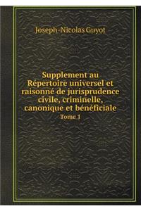 Supplement Au Répertoire Universel Et Raisonné de Jurisprudence Civile, Criminelle, Canonique Et Bénéficiale Tome 1